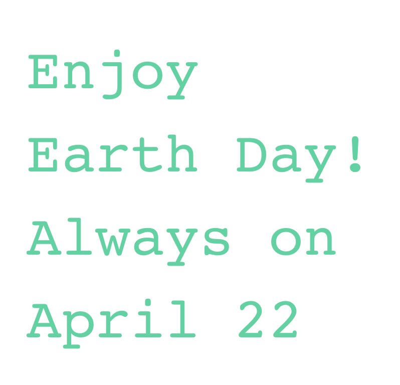 Enjoy Earth Day!
Always on
April 22